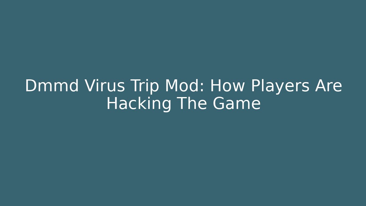 Dmmd Virus Trip Mod: How Players Are Hacking The Game