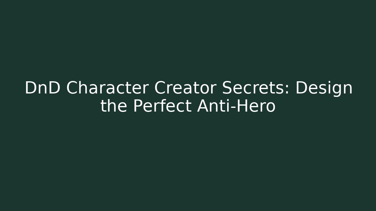 DnD Character Creator Secrets: Design the Perfect Anti-Hero