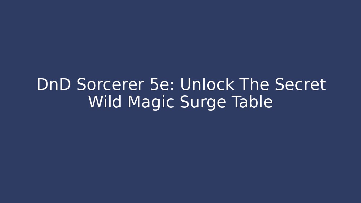 DnD Sorcerer 5e: Unlock The Secret Wild Magic Surge Table