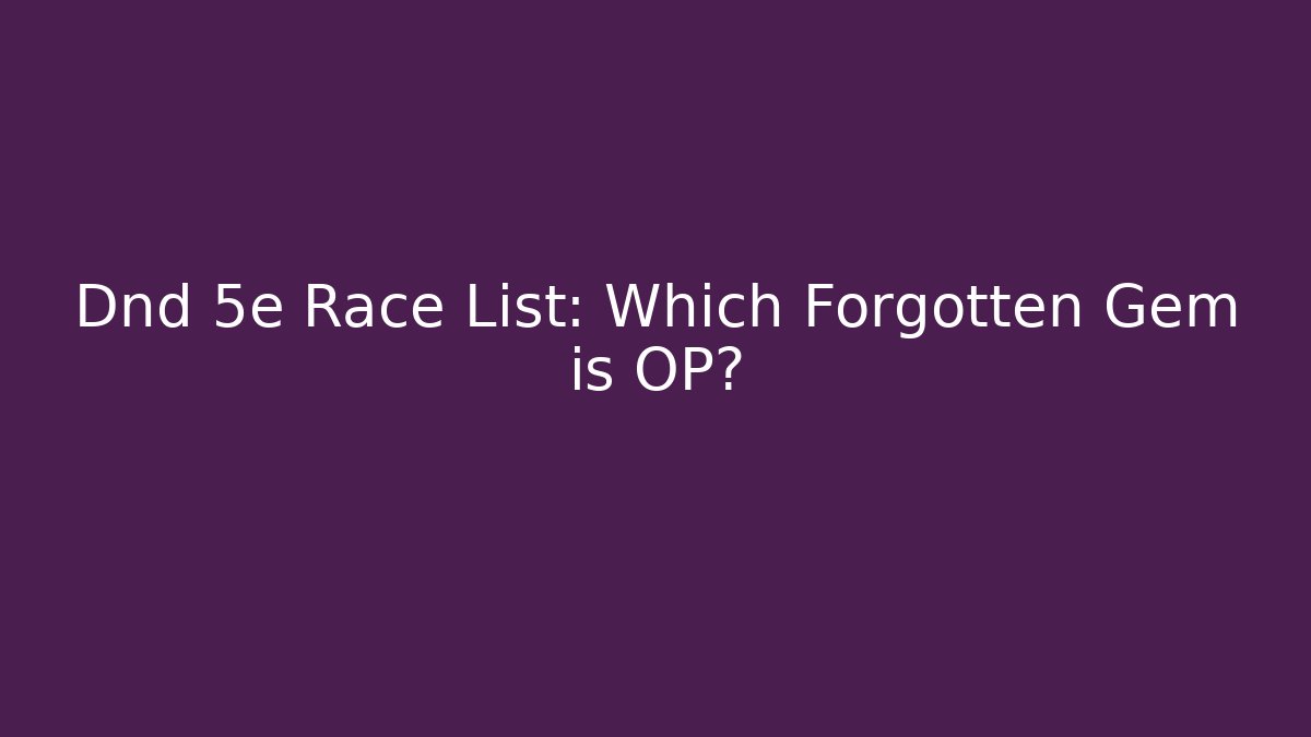 Dnd 5e Race List: Which Forgotten Gem is OP?