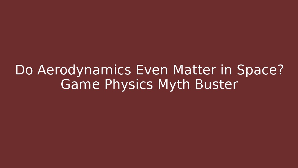 Do Aerodynamics Even Matter in Space? Game Physics Myth Buster