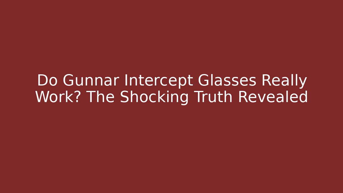 Do Gunnar Intercept Glasses Really Work? The Shocking Truth Revealed - Vintage E-Juice