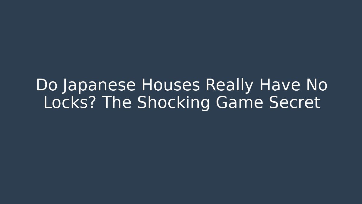 Do Japanese Houses Really Have No Locks? The Shocking Game Secret