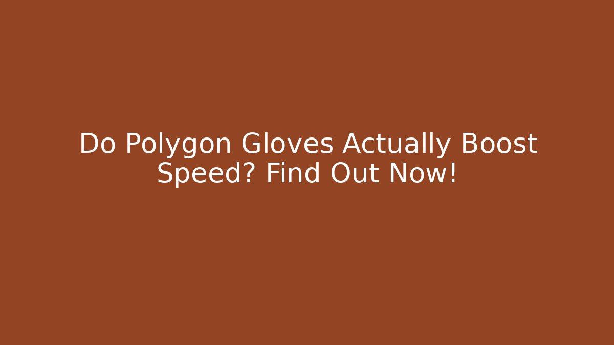 Do Polygon Gloves Actually Boost Speed? Find Out Now! - Vintage E-Juice
