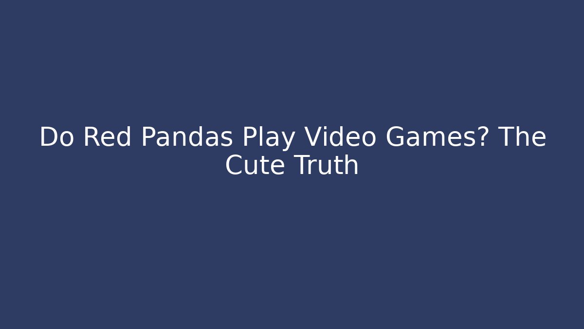 Do Red Pandas Play Video Games? The Cute Truth