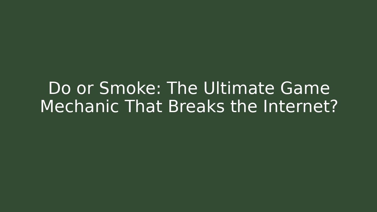 Do or Smoke: The Ultimate Game Mechanic That Breaks the Internet?