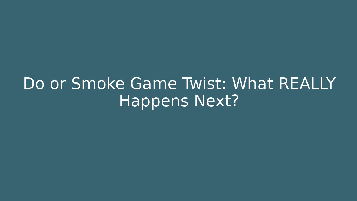 Do or Smoke Game Twist: What REALLY Happens Next?