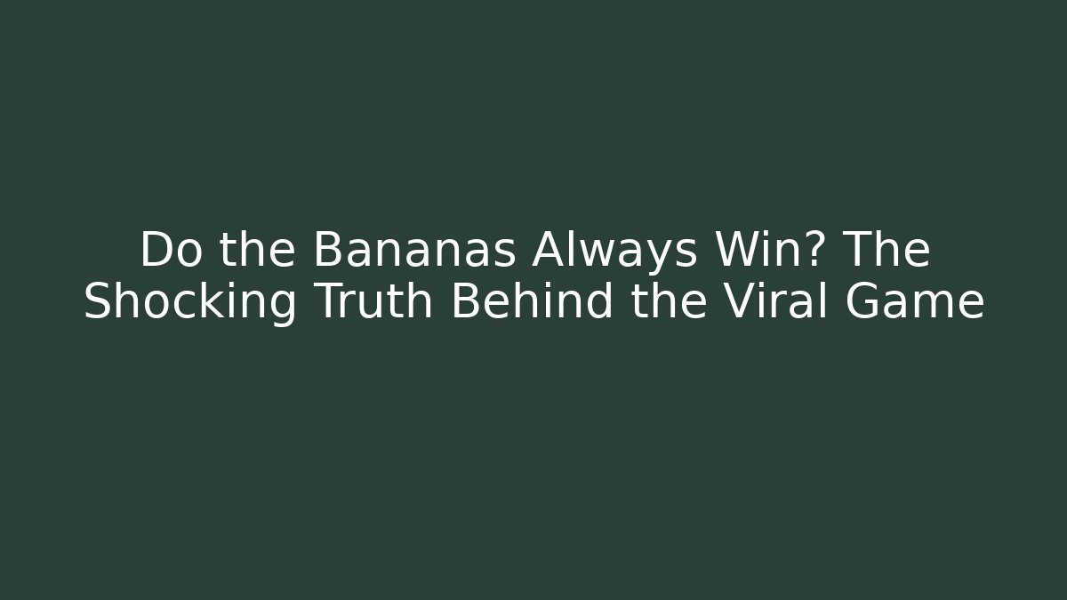 Do the Bananas Always Win? The Shocking Truth Behind the Viral Game