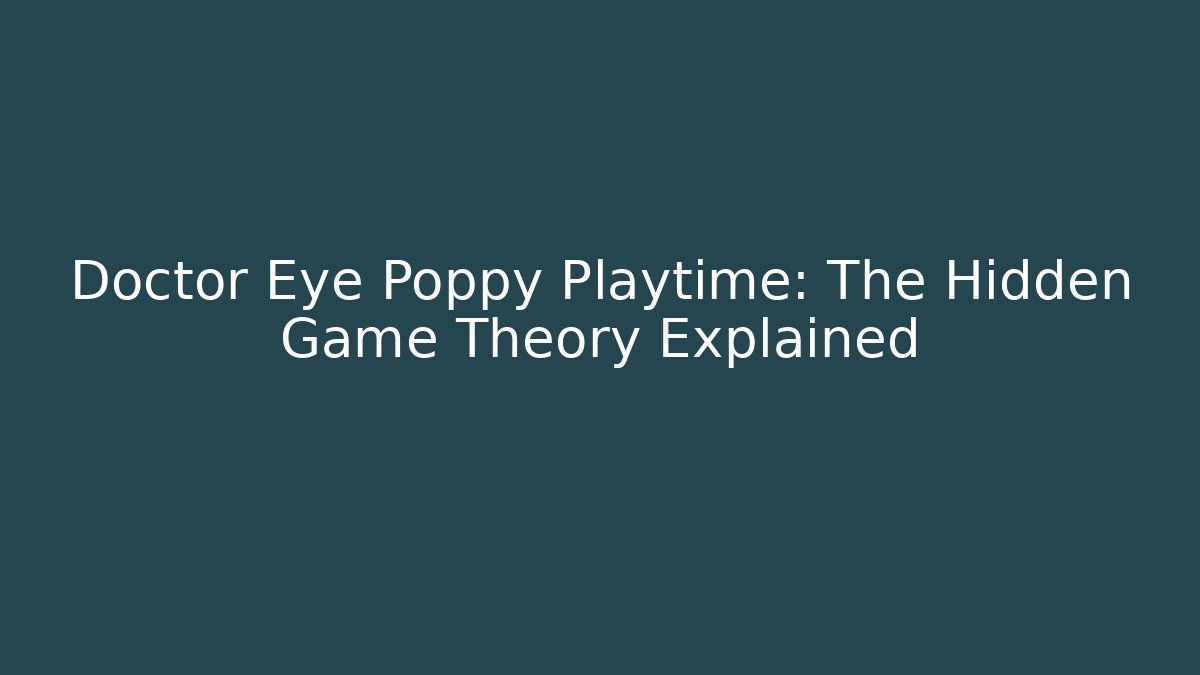 Doctor Eye Poppy Playtime: The Hidden Game Theory Explained - Vintage E-Juice