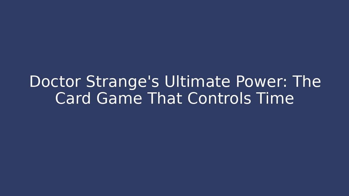 Doctor Strange's Ultimate Power: The Card Game That Controls Time