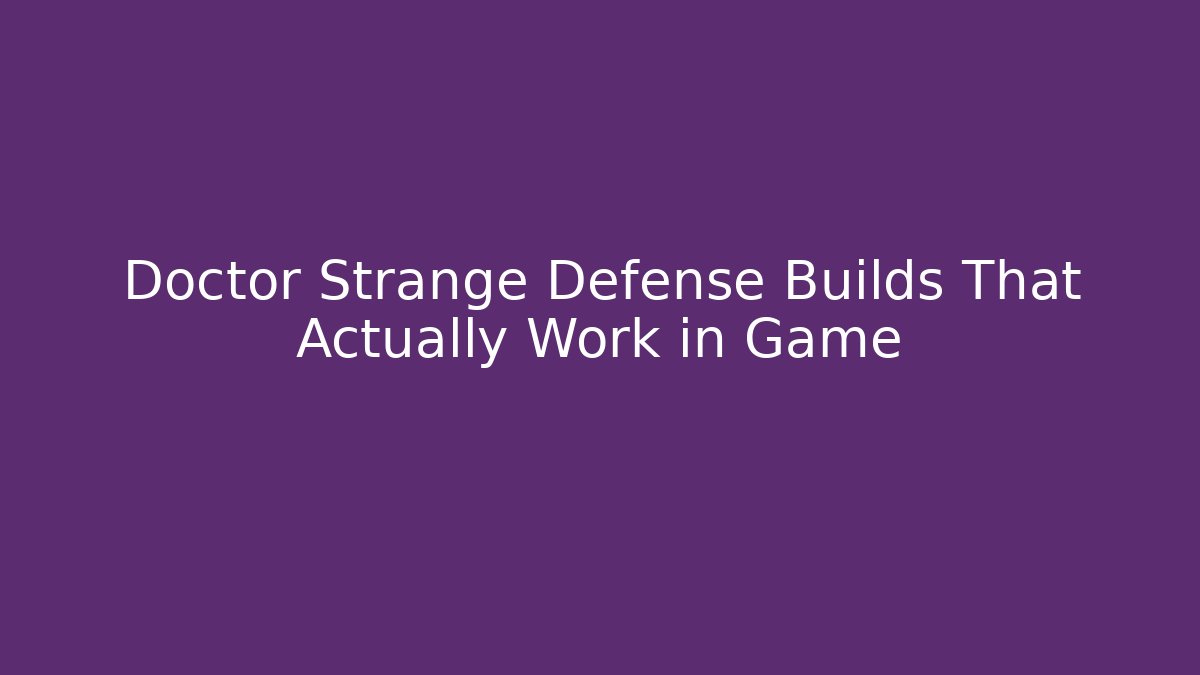 Doctor Strange Defense Builds That Actually Work in Game