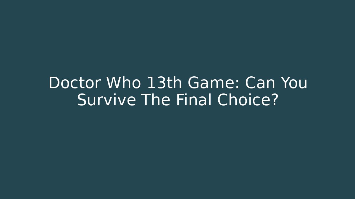 Doctor Who 13th Game: Can You Survive The Final Choice?