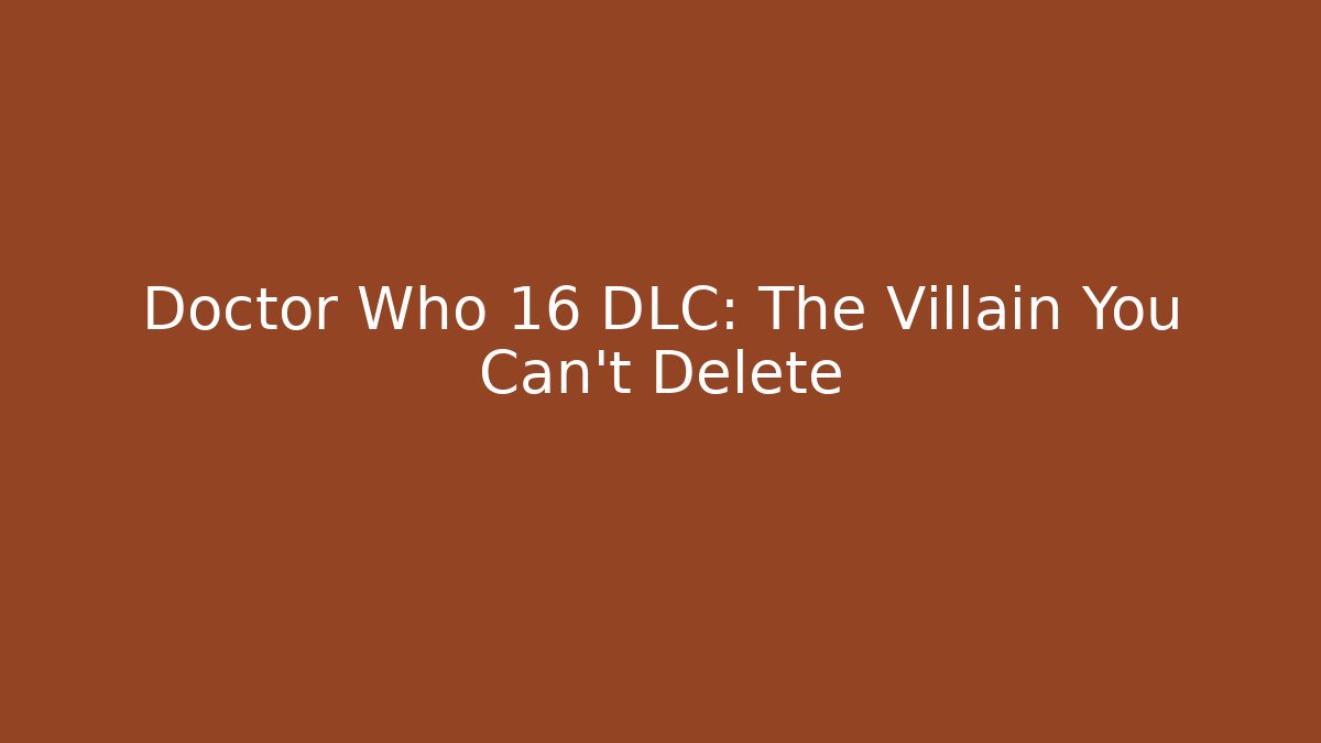Doctor Who 16 DLC: The Villain You Can't Delete