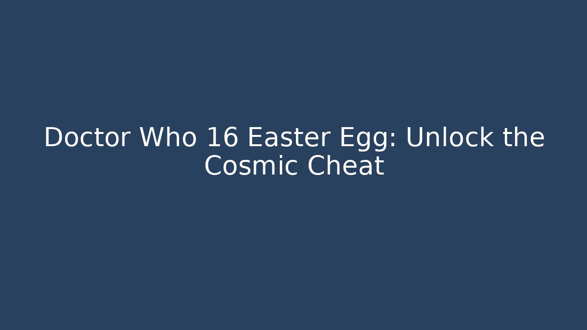 Doctor Who 16 Easter Egg: Unlock the Cosmic Cheat - Vintage E-Juice