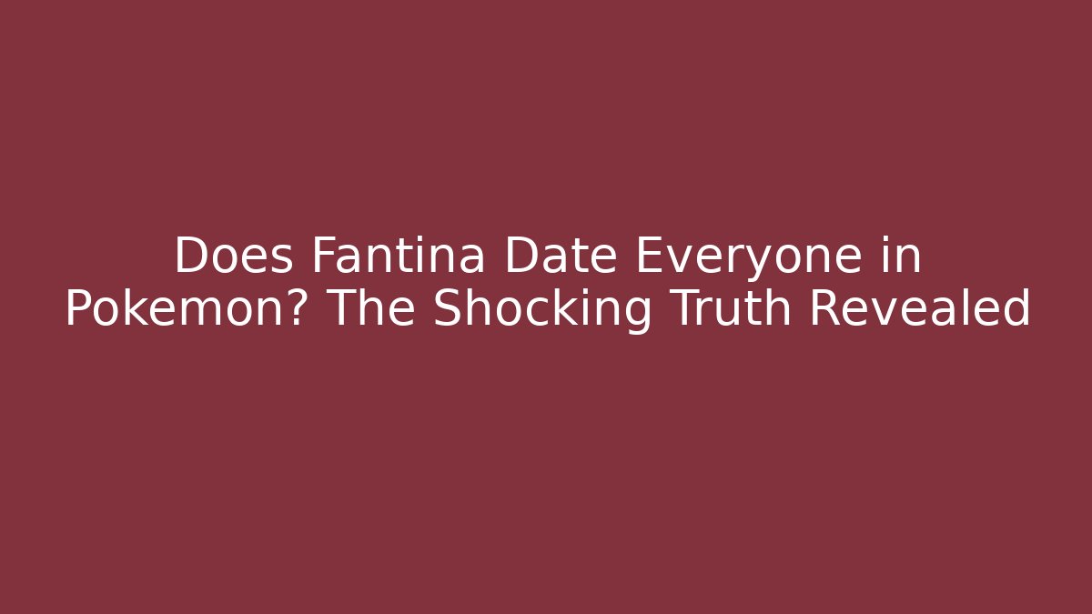 Does Fantina Date Everyone in Pokémon? The Shocking Truth Revealed