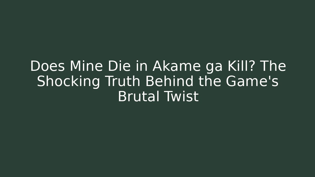 Does Mine Die in Akame ga Kill? The Shocking Truth Behind the Game's Brutal Twist