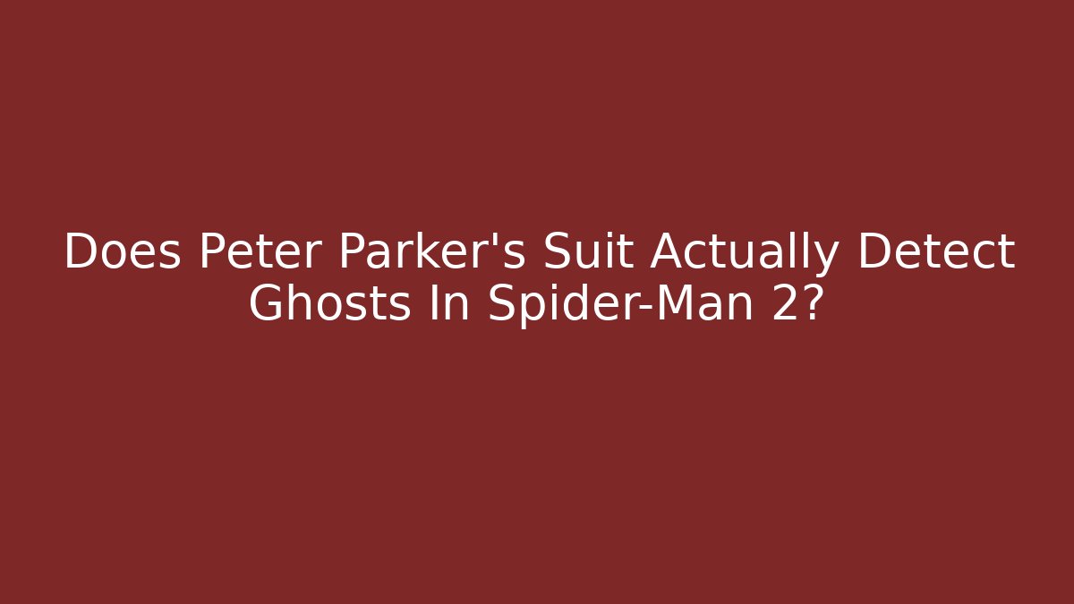 Does Peter Parker's Suit Actually Detect Ghosts In Spider-Man 2?