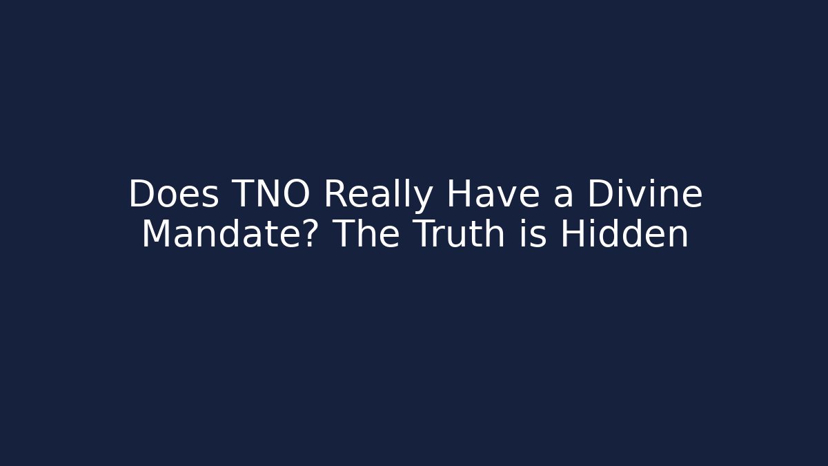 Does TNO Really Have a Divine Mandate? The Truth is Hidden
