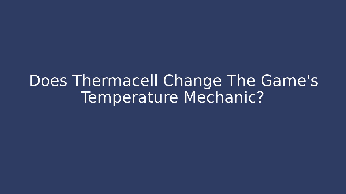 Does Thermacell Change The Game's Temperature Mechanic?