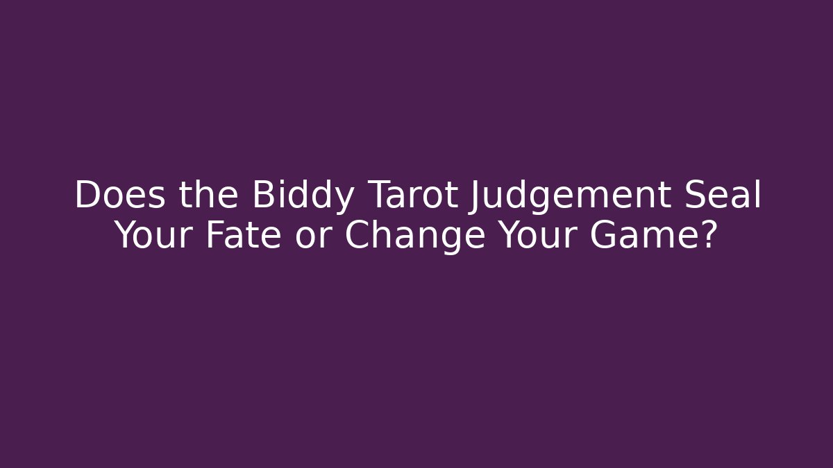 Does the Biddy Tarot Judgement Seal Your Fate or Change Your Game?