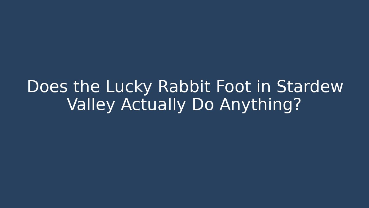 Does the Lucky Rabbit Foot in Stardew Valley Actually Do Anything?