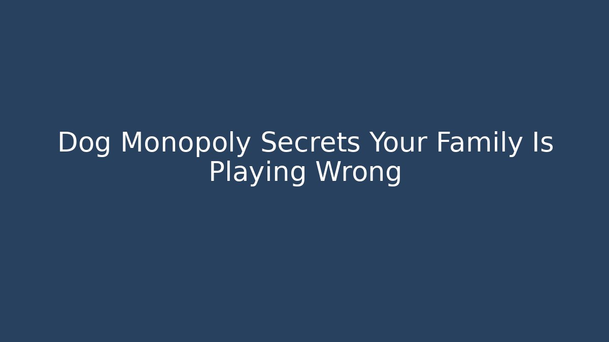 Dog Monopoly Secrets Your Family Is Playing Wrong