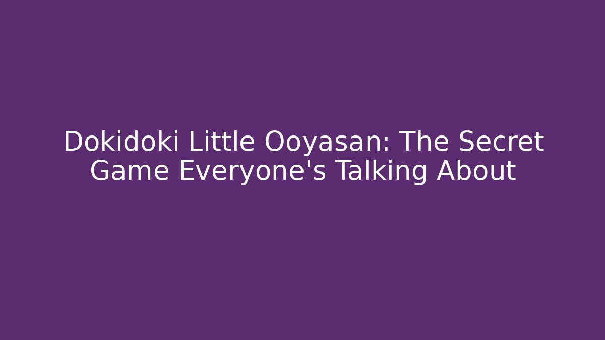 Dokidoki Little Ooyasan: The Secret Game Everyone’s Talking About