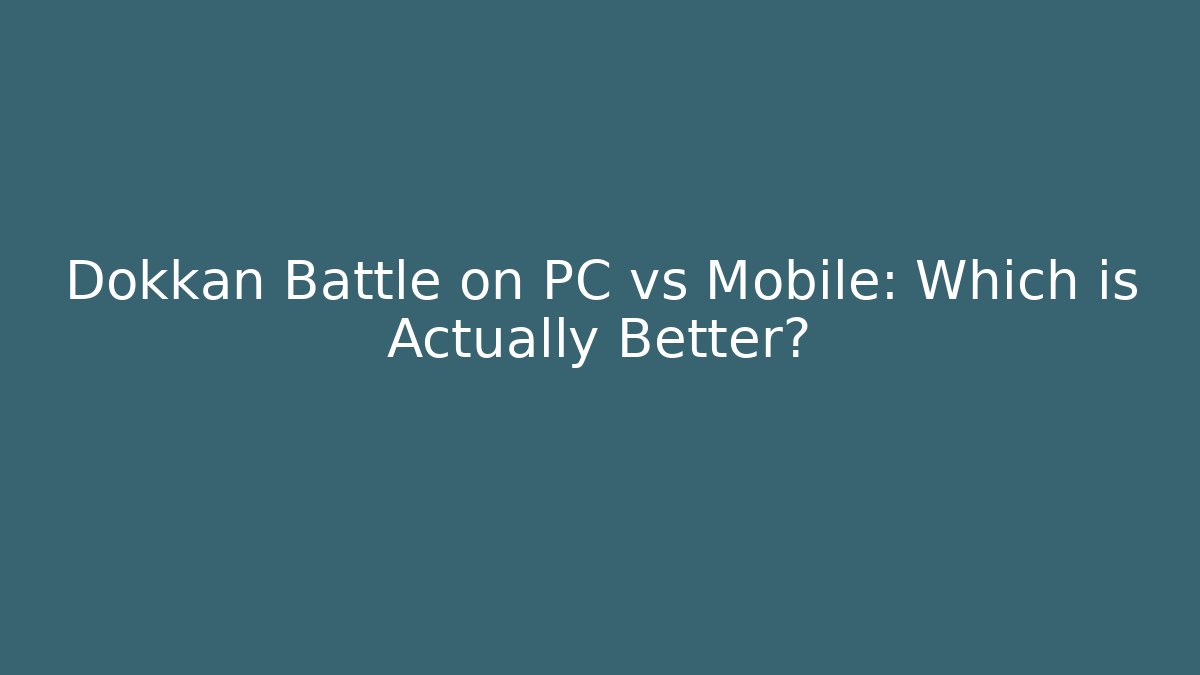 Dokkan Battle on PC vs Mobile: Which is Actually Better?