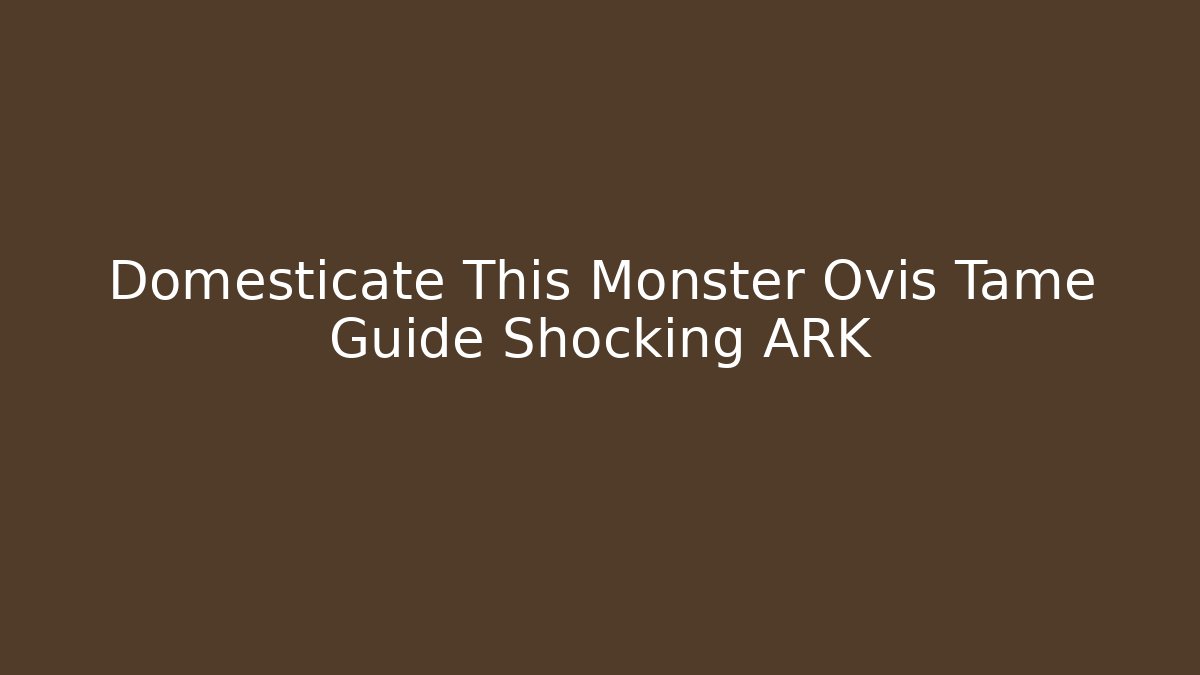 Domesticate This Monster Ovis Tame Guide Shocking ARK