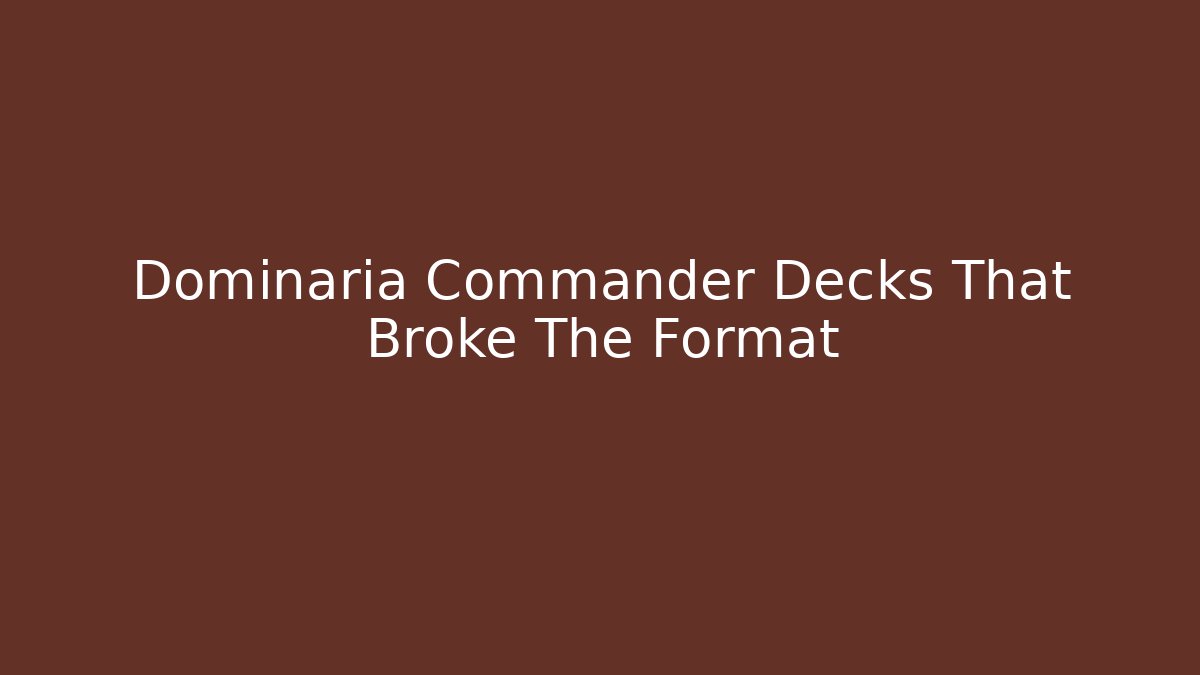 Dominaria Commander Decks That Broke The Format