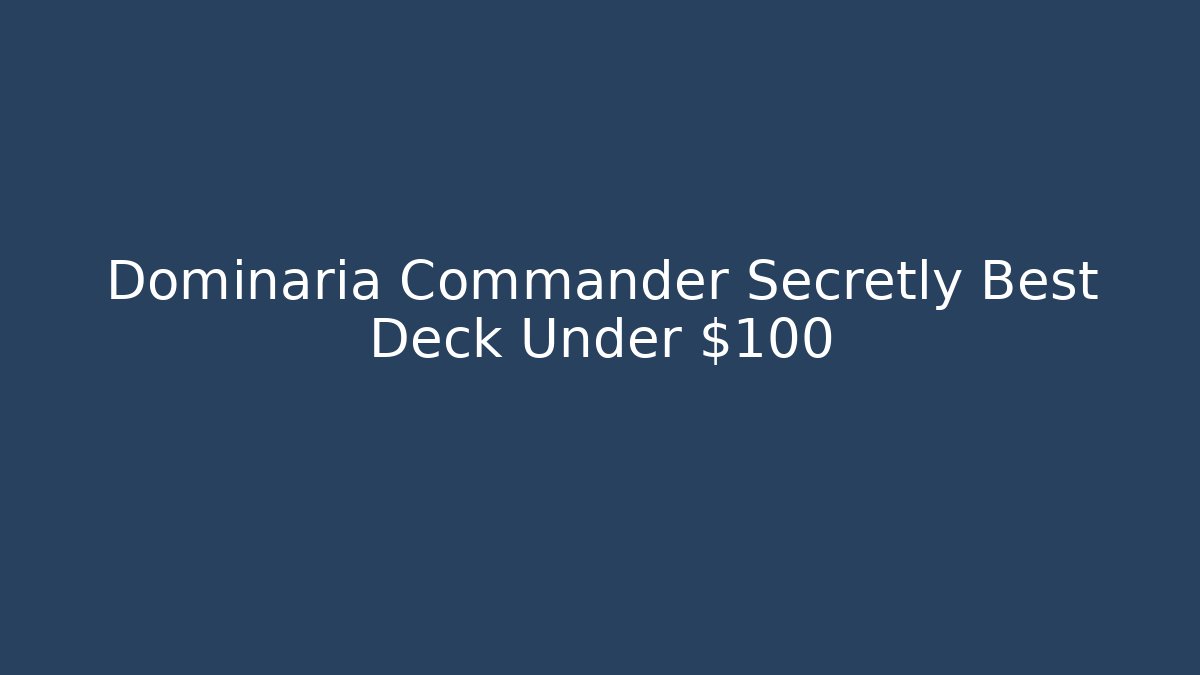 Dominaria Commander Secretly Best Deck Under $100