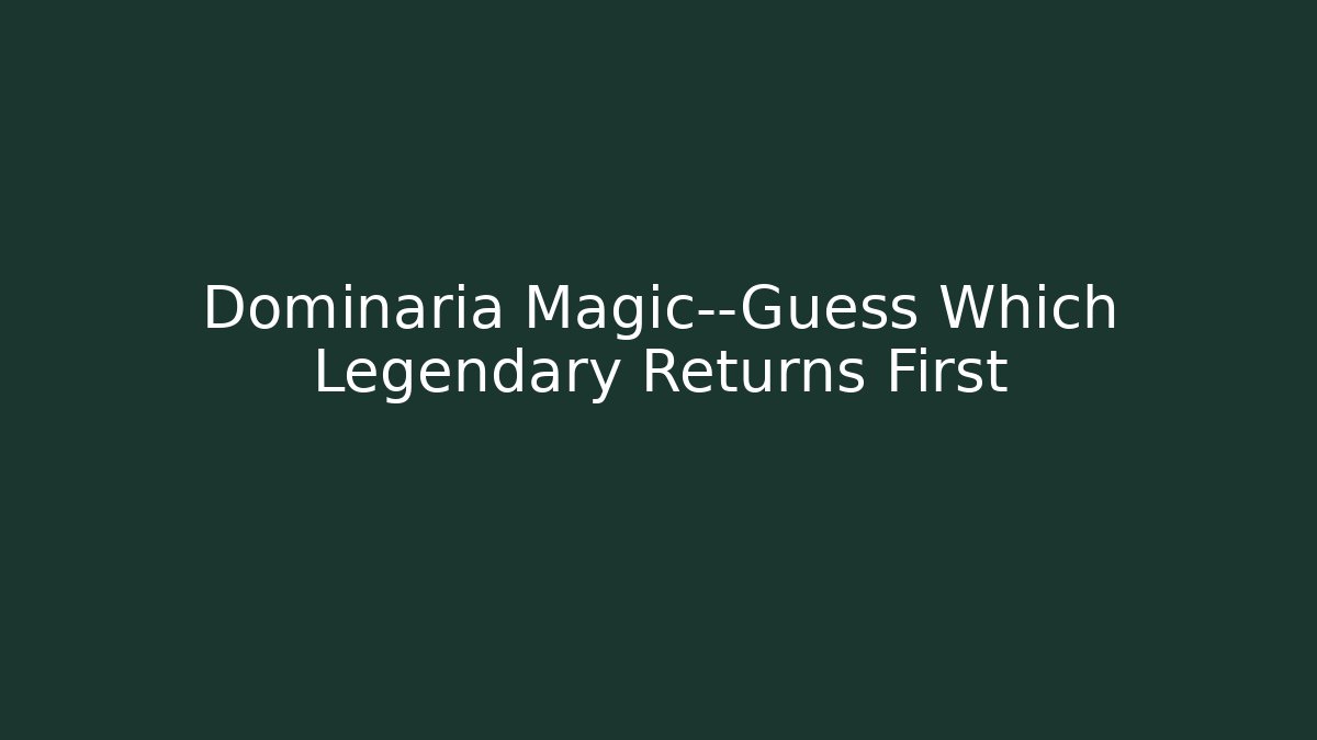 Dominaria Magic—Guess Which Legendary Returns First - Vintage E-Juice