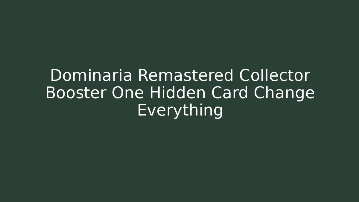Dominaria Remastered Collector Booster One Hidden Card Change Everything