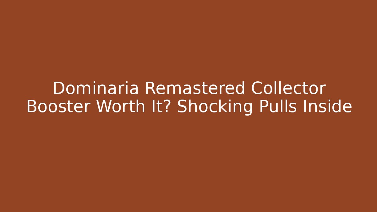 Dominaria Remastered Collector Booster Worth It? Shocking Pulls Inside
