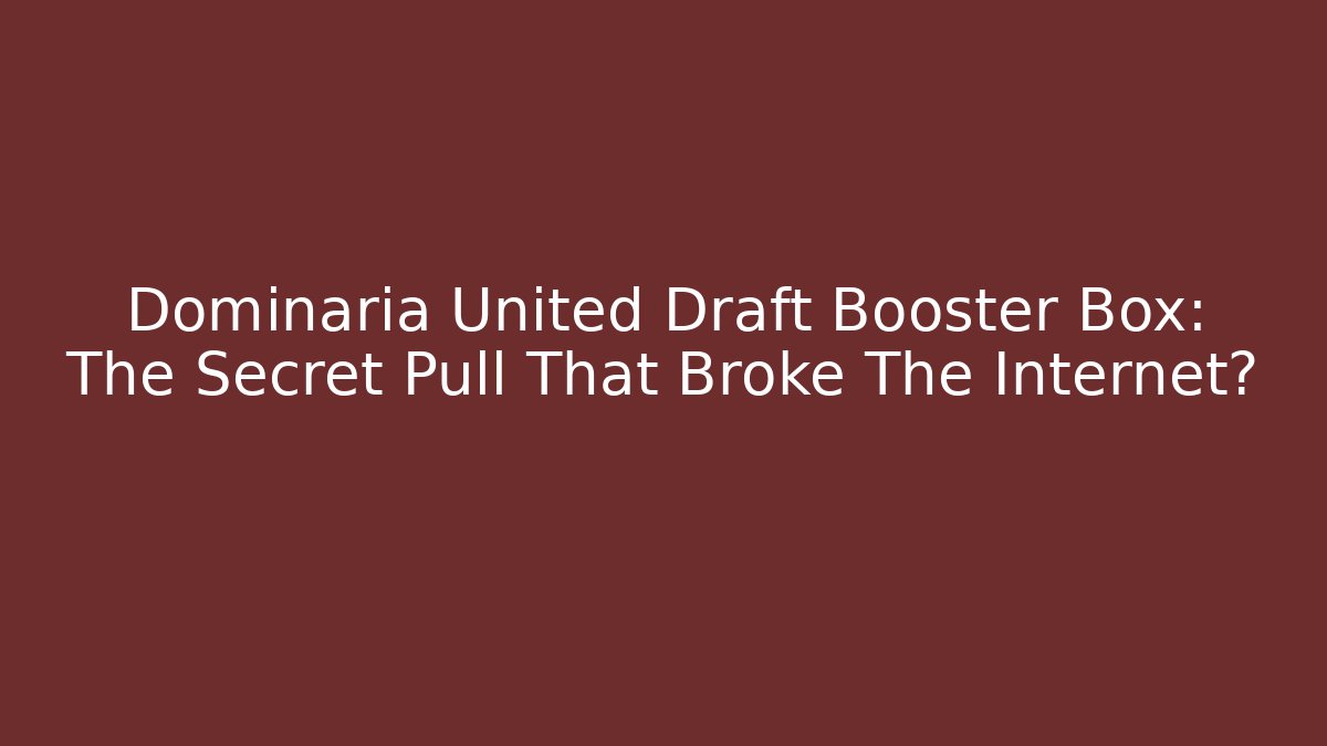 Dominaria United Draft Booster Box: The Secret Pull That Broke The Internet?