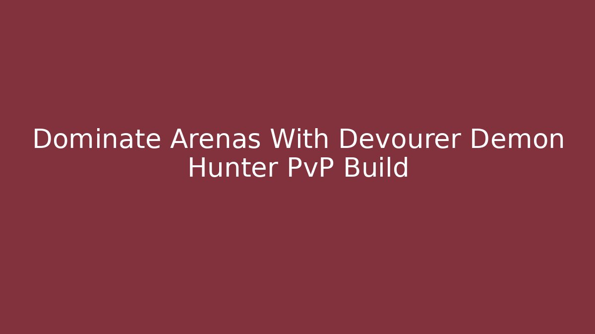 Dominate Arenas With Devourer Demon Hunter PvP Build - Vintage E-Juice