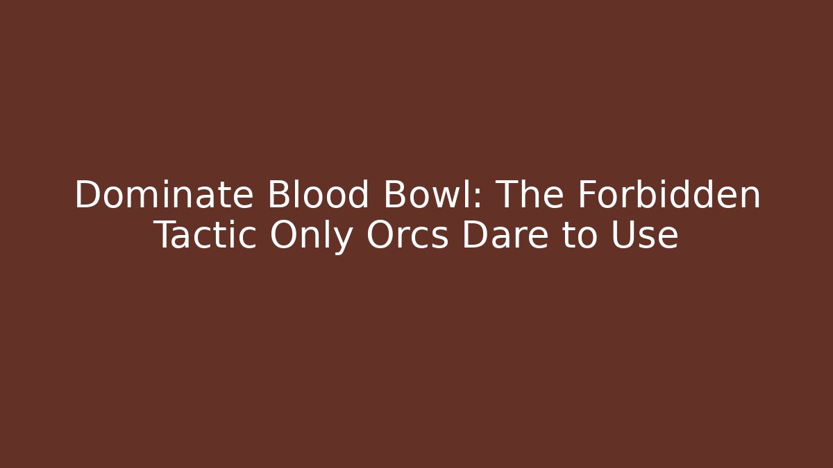 Dominate Blood Bowl: The Forbidden Tactic Only Orcs Dare to Use