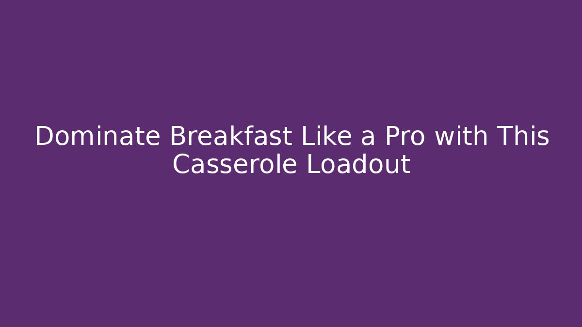 Dominate Breakfast Like a Pro with This Casserole Loadout