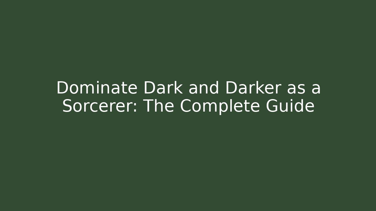 Dominate Dark and Darker as a Sorcerer: The Complete Guide