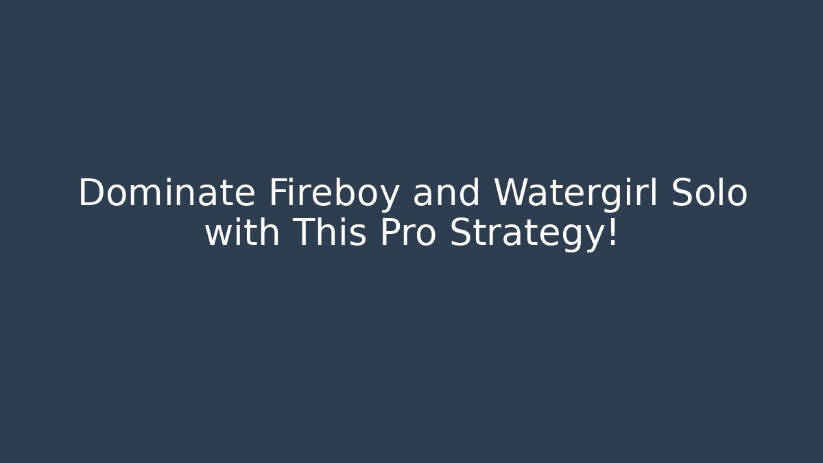 Dominate Fireboy and Watergirl Solo with This Pro Strategy!