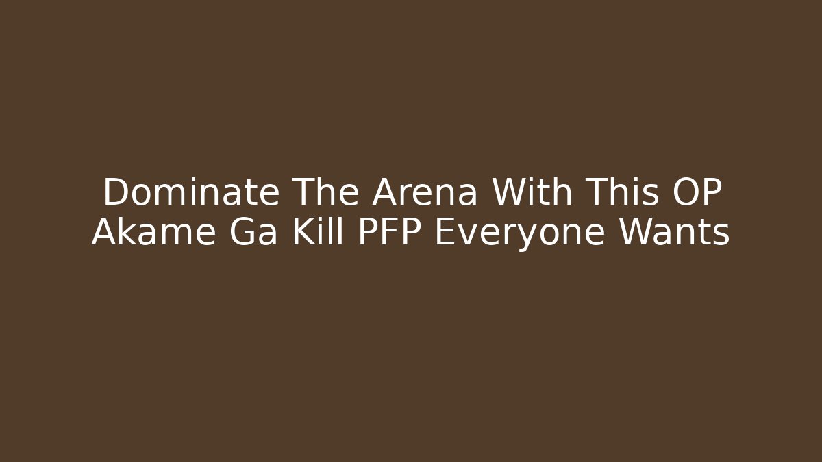 Dominate The Arena With This OP Akame Ga Kill PFP Everyone Wants