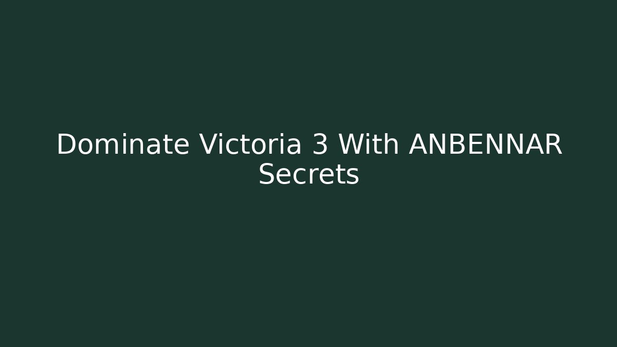 Dominate Victoria 3 With ANBENNAR Secrets - Vintage E-Juice
