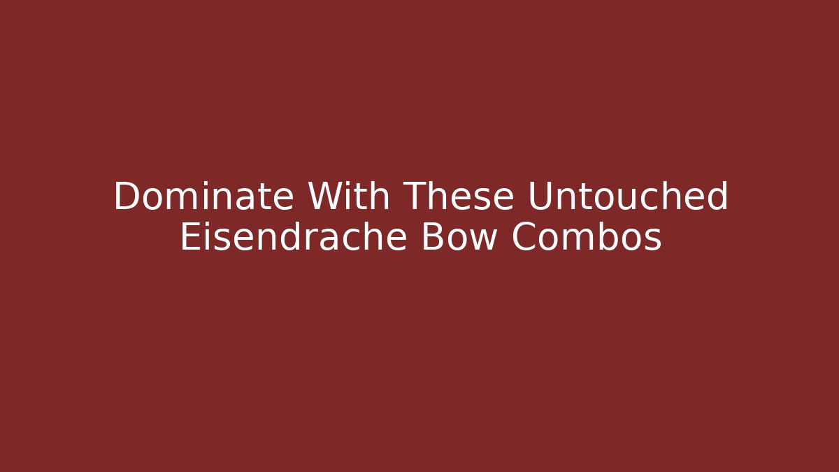 Dominate With These Untouched Eisendrache Bow Combos