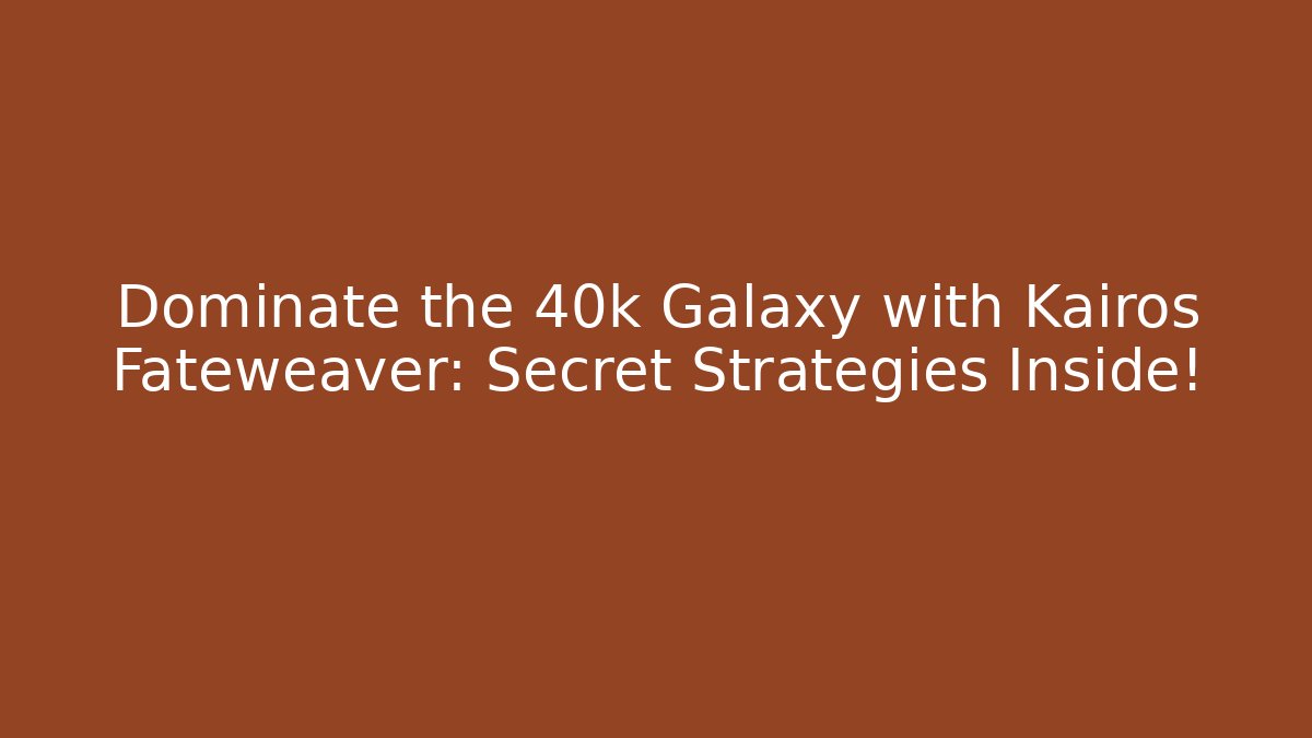 Dominate the 40k Galaxy with Kairos Fateweaver: Secret Strategies Inside!