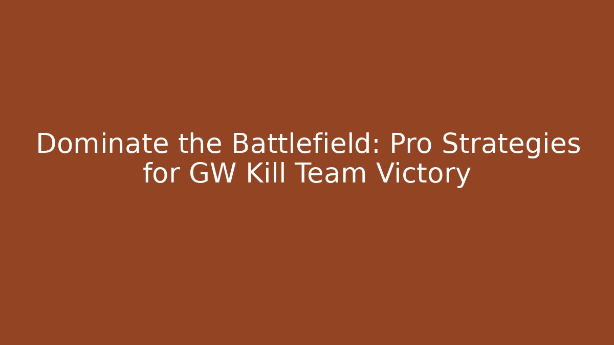 Dominate the Battlefield: Pro Strategies for GW Kill Team Victory