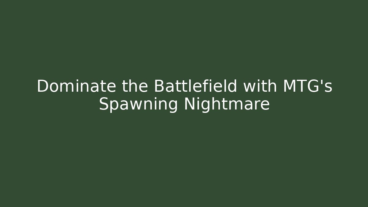 Dominate the Battlefield with MTG's Spawning Nightmare - Vintage E-Juice
