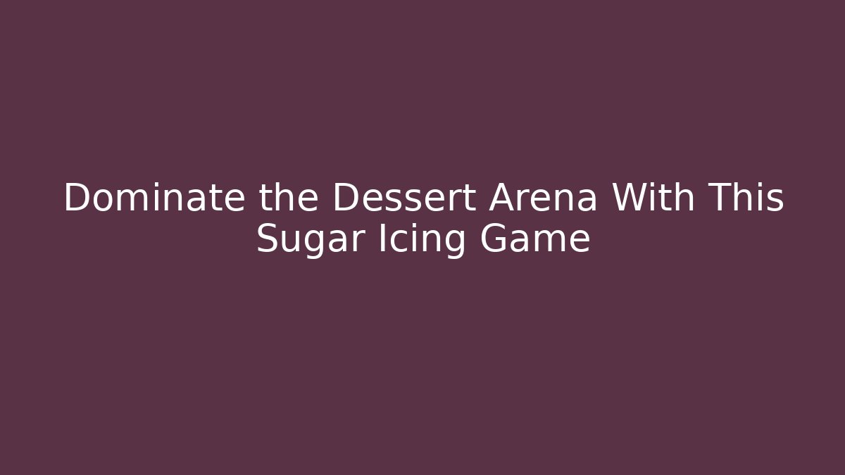 Dominate the Dessert Arena With This Sugar Icing Game
