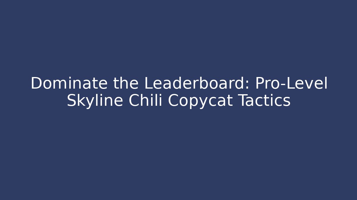 Dominate the Leaderboard: Pro-Level Skyline Chili Copycat Tactics