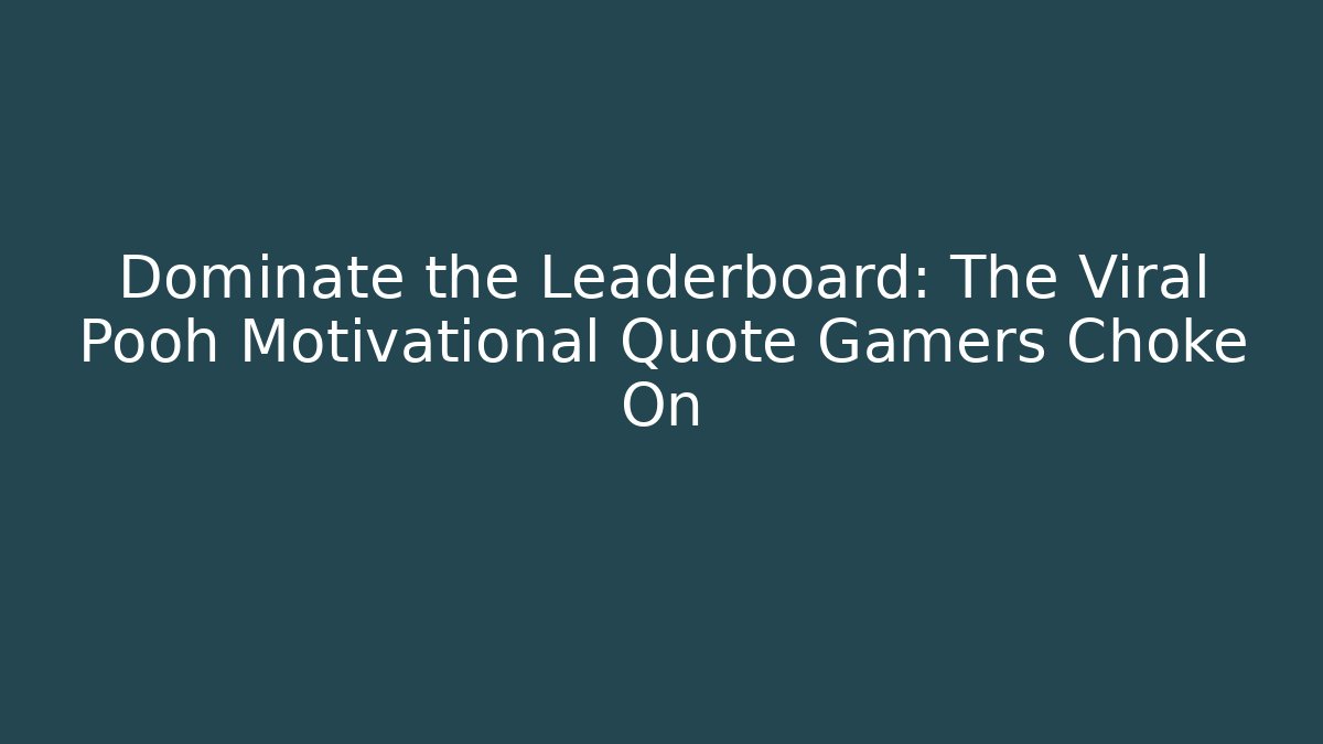 Dominate the Leaderboard: The Viral Pooh Motivational Quote Gamers Choke On