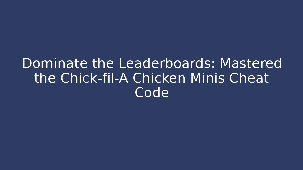 Dominate the Leaderboards: Mastered the Chick-fil-A Chicken Minis Cheat Code
